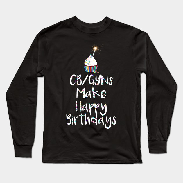 OB/GYNs Make Happy Birthdays Long Sleeve T-Shirt by midwifesmarket